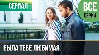 ▶️ Была тебе любимая (все серии) - Мелодрама | Фильмы и сериалы